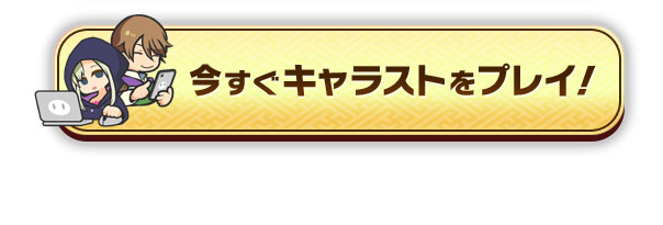 今すぐキャラストをプレイ！
