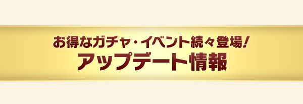 お得なガチャ・イベント続々登場！アップデート情報