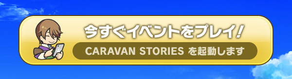 今すぐイベントをプレイ！ CARAVAN STORIES を起動します
