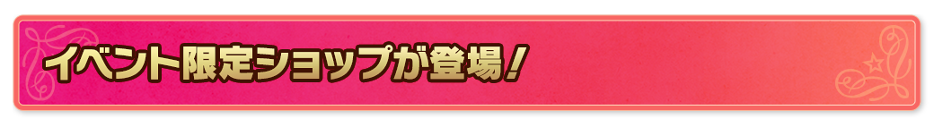 イベント限定ショップが登場！