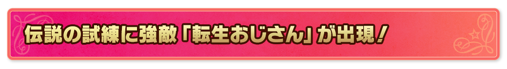 伝説の試練に強敵「転生おじさん」が出現！