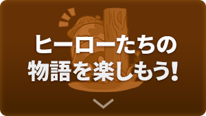 ヒーローたちの物語を楽しもう！