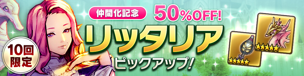 リッタリア仲間化記念！ピックアップガチャ50％OFF